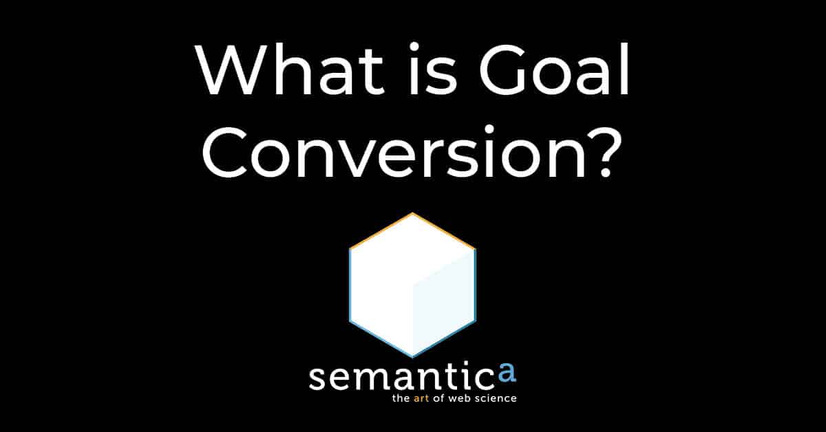 What is Goal Conversion? Semantica Glossary of Tech Terms